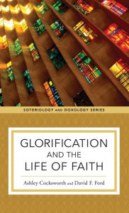 Title: Glorification and the Life of Faith, Author: Ashley Cocksworth