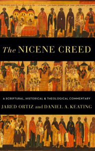 Title: The Nicene Creed: A Scriptural, Historical, and Theological Commentary, Author: Jared Ortiz