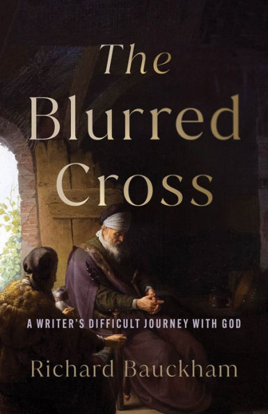 The Blurred Cross: A Writer's Difficult Journey with God