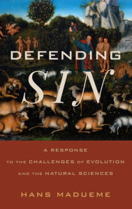 Title: Defending Sin: A Response to the Challenges of Evolution and the Natural Sciences, Author: Hans Madueme