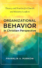 Organizational Behavior in Christian Perspective: Theory and Practice for Church and Ministry Leaders
