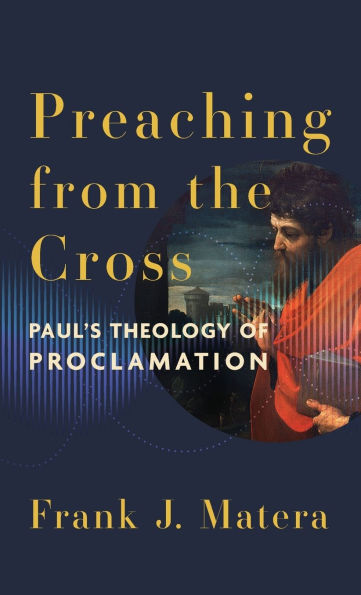 Preaching from the Cross: Paul's Theology of Proclamation