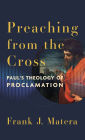 Preaching from the Cross: Paul's Theology of Proclamation