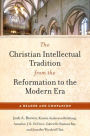 Christian Intellectual Tradition from the Reformation to the Modern Era: A Reader and Companion