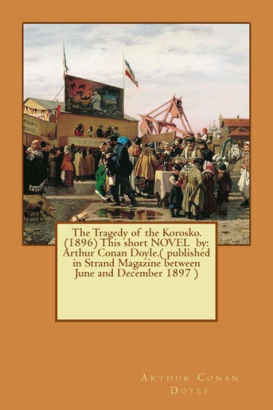 The Tragedy of the Korosko. (1896) This short NOVEL by: Arthur Conan Doyle.( published in Strand Magazine between June and December 1897 )