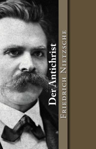 Title: Der Antichrist: Versuch Einer Kritik Des Christentums, Author: Friedrich Wilhelm Nietzsche