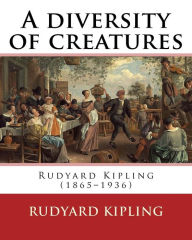 Title: A diversity of creatures. By: Rudyard Kipling, Author: Rudyard Kipling