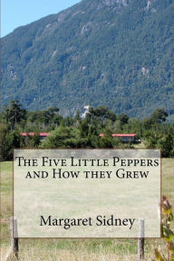 Title: The Five Little Peppers and How they Grew, Author: Margaret Sidney