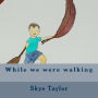 While we were walking