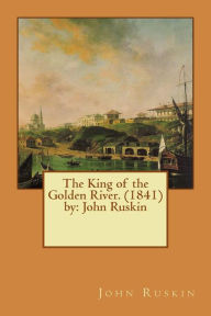 Title: The King of the Golden River. (1841) by: John Ruskin, Author: John Ruskin