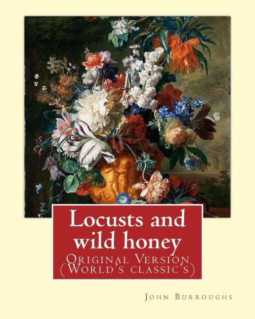 Locusts and wild honey. By John Burroughs (Original Version) by John