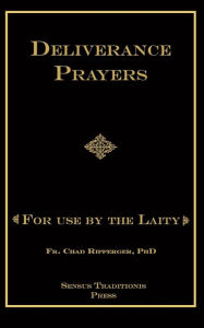 Title: Deliverance Prayers: For Use by the Laity, Author: Chad A Ripperger PhD