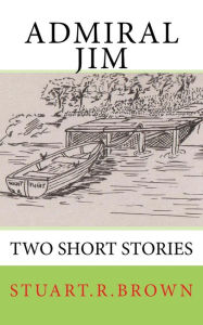 Title: Admiral Jim: Two Short Stories, Author: Stuart Raymond Brown