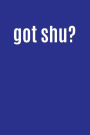 Got Shu?: Cool Name Writing Journal Lined, Diary, Notebook for Men & Women