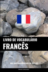 Title: Livro de Vocabulário Francês: Uma Abordagem Focada Em Tópicos, Author: Pinhok Languages
