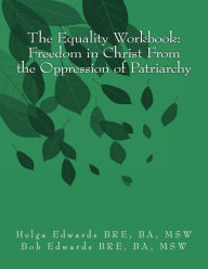 Title: The Equality Workbook: Freedom in Christ from the Oppression of Patriarchy, Author: Helga Edwards MSW