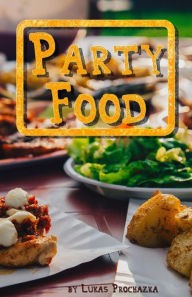 Title: Party Food: Cookbook of Recipes for Every Party, Author: Lukas Prochazka