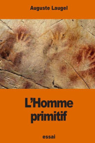 Title: L'Homme primitif: d'aprï¿½s les rï¿½cents travaux des savants anglais, Author: Auguste Laugel