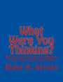 What Were You Thinking?: Write your own crazy endings to my zany story starters.