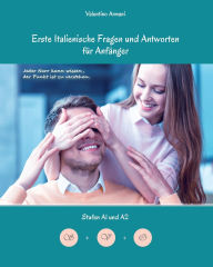 Title: Erste Italienische Fragen und Antworten für Anfänger: Stufen A1 und A2 zweisprachig mit italienisch-deutscher Übersetzung, Author: Valentino Armani