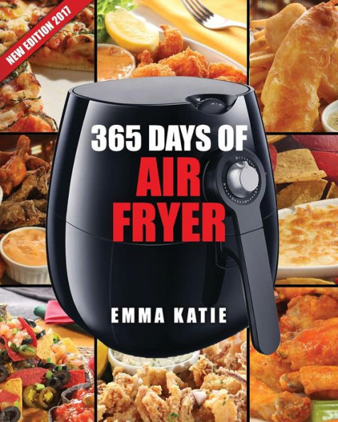 Air Fryer Cookbook: 365 Days of Air Fryer Cookbook - 365 Healthy, Quick and Easy Recipes to Fry, Bake, Grill, and Roast with Air Fryer (Everything Complete Air Fryer Book, Vegan, Paleo, Pot, Meals)