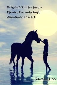 Title: Reitstall Rautenberg - Pferde, Freundschaft, Abenteuer: Teil 1, Author: Sarah Lee