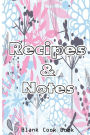 Recipes & Notes Blank Cookbook: Cooking Gifts Recipe Book Recipe Binder (Flower Series)