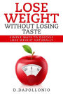 Lose Weight: Lose Weight Without Losing Taste- Simple Ways to Lose Weight Naturally