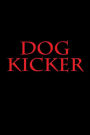 Dog Kicker: A 6 x 9 Lined Journal