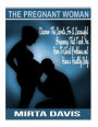 The Pregnant Woman: Discover The Secrets For A Successful Pregnancy That Teach You How To Avoid Problems and Have a Healthy Baby