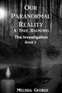 Our Paranormal Reality. A True Haunting. Book 2, The Investigation