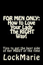 FOR MEN ONLY: How to Love Your Lady-The RIGHT Way!: to get the best side of her at all times