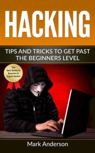 Title: Hacking: Tips and Tricks to Get Past the Beginners Level, Author: Mark Anderson