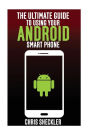 The Ultimate Guide to Using your Android Smart Phone