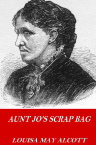 Title: Aunt Jo's Scrap Bag, Author: Louisa May Alcott