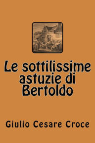 Title: Le sottilissime astuzie di Bertoldo, Author: Giulio Cesare Croce