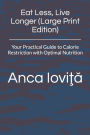 Eat Less, Live Longer (Large Print Edition): Your Practical Guide to Calorie Restriction with Optimal Nutrition