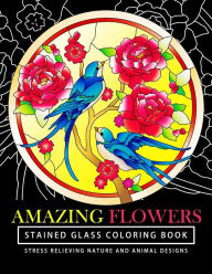 Title: Amazing Flowers Stained Glass Coloring Books for adults: Mind Calming And Stress Relieving Patterns (Coloring Books For Adults), Author: Stained Glass Coloring Books