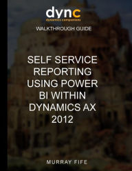 Title: Self Service Reporting Using Power BI within Dynamics AX 2012, Author: Murray Fife