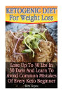 Ketogenic Diet For Weight Loss: Lose Up To 30 Lbs In 30 Days And Learn To Avoid Common Mistakes Of Every Keto Beginner: (low carbohydrate, high protein, low carbohydrate foods, low carb, low carb cookbook, low carb recipes)