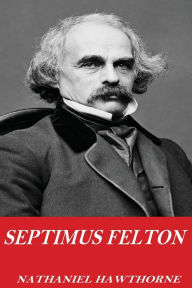 Title: Septimus Felton, Author: Nathaniel Hawthorne