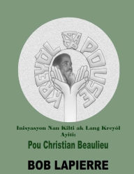 Title: Inisyasyon Nan Kilti Ak Lang Kreyòl Ayiti: Pyonye yo: Pou Christian Beaulieu, Author: Bob Lapierre