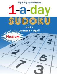Title: 1-a-day Sudoku 2017 January - April Medium, Author: Plug-N-Play Puzzles