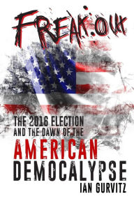Title: FreakOut: The 2016 Election and the Dawn of the American Democalypse, Author: Ian Gurvitz