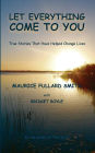 Let Everything Come to You: True stories that have helped to change lives