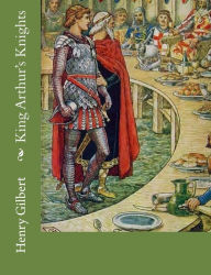 Title: King Arthur's Knights, Author: Henry Gilbert
