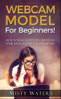 Webcam Model: For Beginners! How To Make Loads Of Cash From Your Living Room As A Cam Model