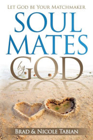 Title: Soul Mates by God: Let God Be Your Matchmaker, Author: Nicole Tabian