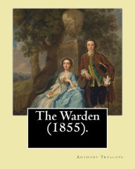 Title: The Warden (1855). By: Anthony Trollope: The Warden (1855) is the first novel in Trollope's six-part Chronicles of Barsetshire series., Author: Anthony Trollope