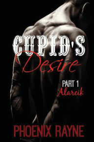 Title: Cupid's Desire: Part 1 Alareik, Author: Phoenix Rayne